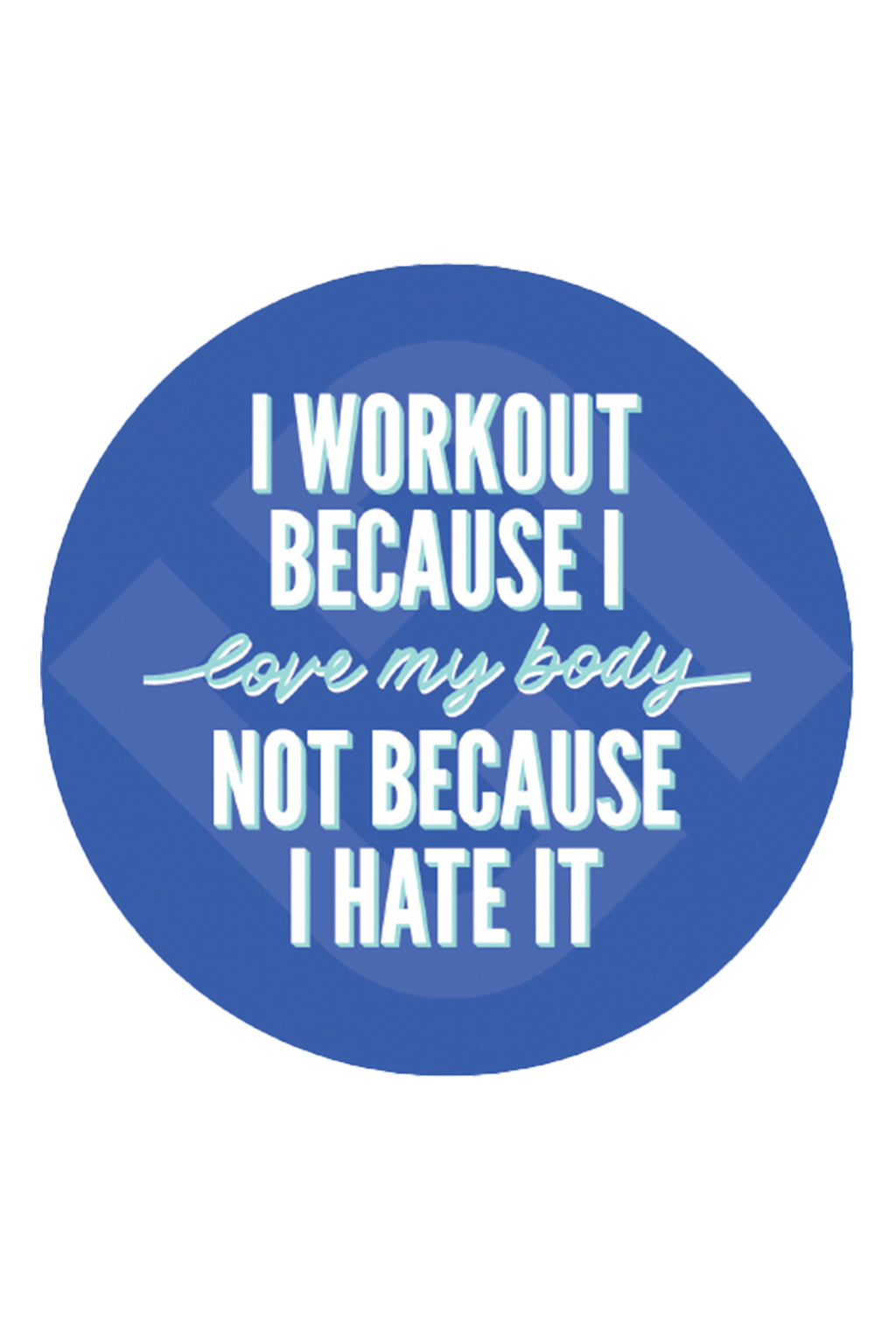 3" Round Blue Vinyl Sticker that says "I workout because I Love my Body not because I hate it"